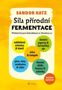 Síla přírodní fermentace - Jedinečná chuť a léčivá síla živých kultur - Sandor Ellix Katz
