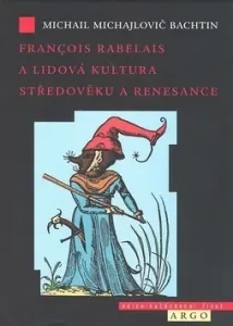 Francois Rabelais a lidová kultura středověku a renesance - Michail Michailovič Bachtin