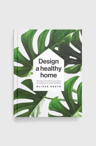 Kniha Dorling Kindersley Ltd Design A Healthy Home, Oliver Heath