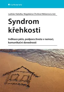 Syndrom křehkosti - Indikace péče, podpora života v nemoci, komunikační dovednosti - Ladislav Kabelka
