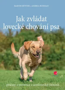 Jak zvládat lovecké chování psa - příčiny * prevence * antilovecký trénink -  Martin Rütter, Andrea Buisman