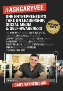 Ask Gary Vee One Entrepreneur's Take on Leadership, Social Media, and Self-Awareness