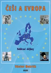 Češi a Evropa - Sdílené dějiny - Makrlík Václav