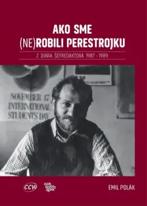 Ako sme (ne)robili perestrojku. Z diára šéfredaktora 1987 – 1989 - Emil Polák