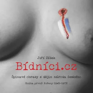 Bídníci.cz aneb Špinavé obrazy z dějin národa českého 1 - Kořeny (1945-1973) - Jiří Zídek