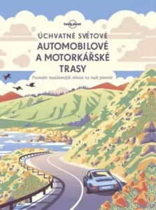 Úchvatné světové automobilové a motorkárské trasy- Lonely planet - Kolektív autorov