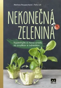 Nekonečná zelenina - Vypestuj si novú úrodu zo zvyškov a odrezkov - Melissa Raupachová, Felix Lill