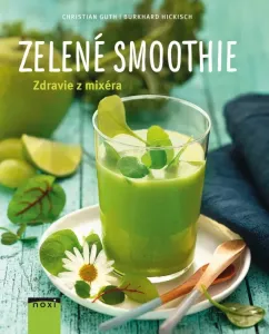 Zelené smoothie- Zdravie z mixéra - Burkhard Hickisch, Christian Guth
