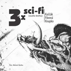 3x sci-fi - Juraj Kaščák, Tomáš Knapko, Mína Pávová (mp3 audiokniha)