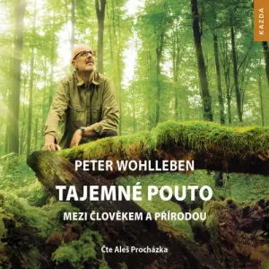 Tajemné pouto mezi člověkem a přírodou - Peter Wohlleben (mp3 audiokniha)