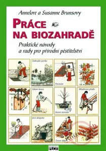 Práce na biozahradě - Praktické návody a rady pro přírodní pěstitele - Annelore a Susanne Brunsovy