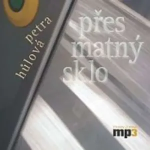 Přes matný sklo - Petra Hůlová (mp3 audiokniha)