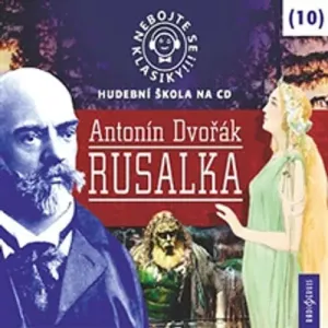 Nebojte se klasiky 10 - Rusalka - Antonín Dvořák (mp3 audiokniha)