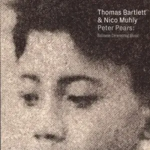 BARTLETT, THOMAS & MUHLY, NICO - PETER PEARS: BALINESE CEREMONIAL MUSIC, CD