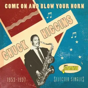 HIGGINS, CHUCK - COME ON AND BLOW YOUR HORN - SELECTED SINGLES 1953-1957, CD