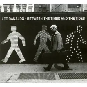 RANALDO, LEE - BETWEEN THE TIMES & THE TIDES, CD