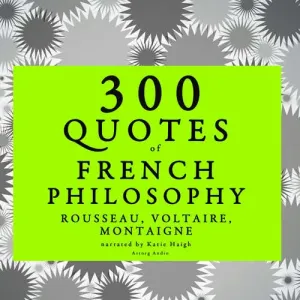 300 Quotes of French Philosophy: Montaigne, Rousseau, Voltaire (EN) -  Voltaire, Jean-Jacques Rousseau, Michel de Montaigne (mp3 audiokniha)