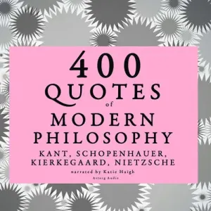 400 Quotes of Modern Philosophy: Nietzsche, Kant, Kierkegaard & Schopenhauer (EN) - Arthur Schopenhauer, Søren Kierkegaard, Immanuel Kant, Friedrich Nietzsche (mp3 audiokniha)