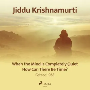 When the Mind Is Completely Quiet, How Can There Be Time? – Gstaad 1965 (EN) - Jiddu Krishnamurti (mp3 audiokniha)