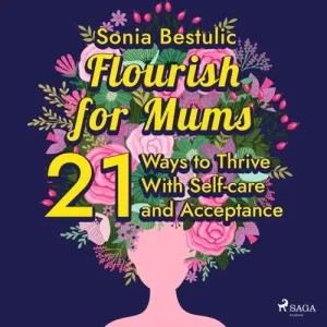 Flourish for Mums: 21 Ways to Thrive With Self-care and Acceptance (EN) - Sonia Bestulic (mp3 audiokniha)