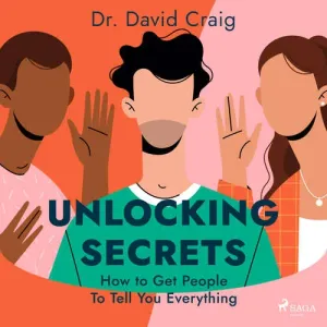 Unlocking Secrets: How to Get People To Tell You Everything (EN) - Dr. David Craig (mp3 audiokniha)