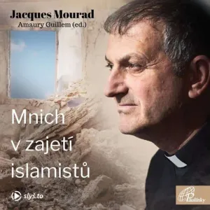 Mnich v zajetí islamistů - Jacques Mourad, Amaury Guillem (mp3 audiokniha)