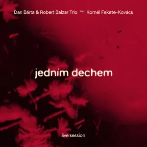 Dan Bárta, & Robert Balzar Trio Feat. Kornél Fekete-Kovács - Jedním dechem (Live Session), CD