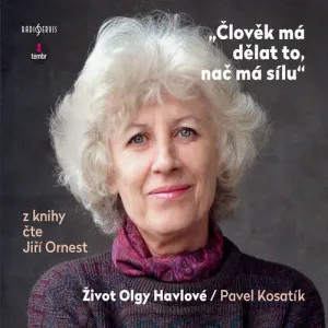 Člověk má dělat to, nač má sílu / Život Olgy Havlové - Pavel Kosatík (mp3 audiokniha)