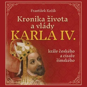 Kronika života a vlády Karla IV., krále českého a císaře římského - František Kožík (mp3 audiokniha)