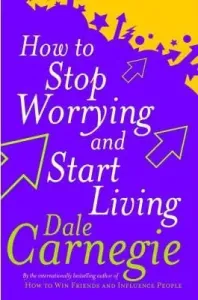 How to Stop Worrying and Start Living (Carnegie Dale)