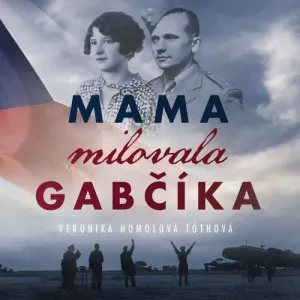 Mama milovala Gabčíka - Veronika Homolová Tóthová (mp3 audiokniha)